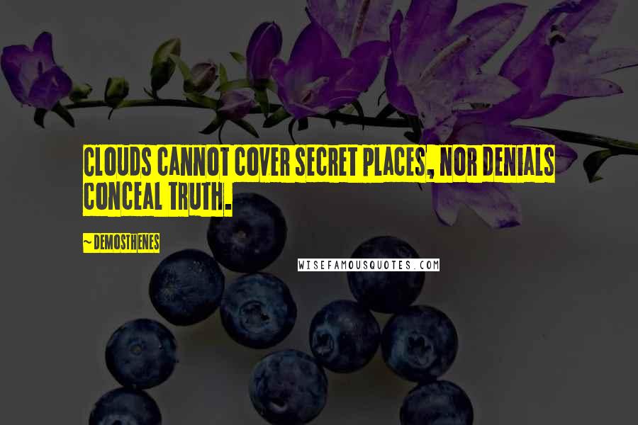 Demosthenes Quotes: Clouds cannot cover secret places, nor denials conceal truth.