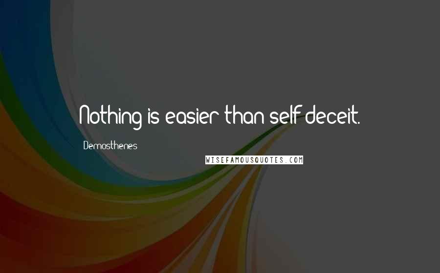 Demosthenes Quotes: Nothing is easier than self-deceit.