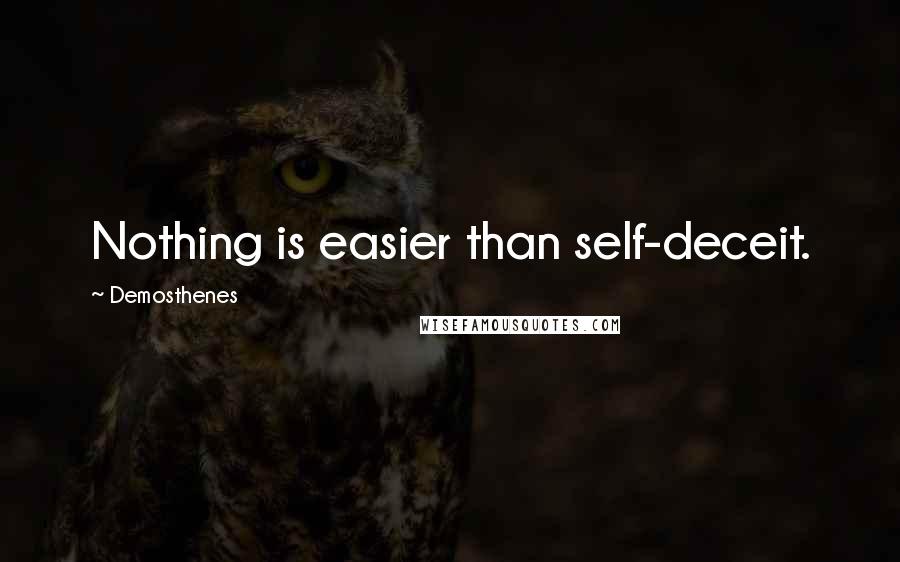 Demosthenes Quotes: Nothing is easier than self-deceit.