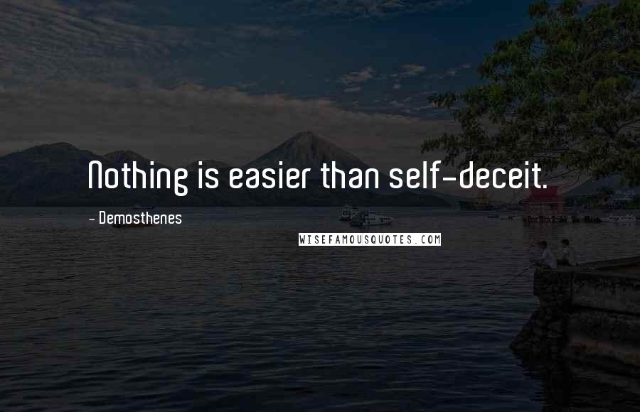 Demosthenes Quotes: Nothing is easier than self-deceit.