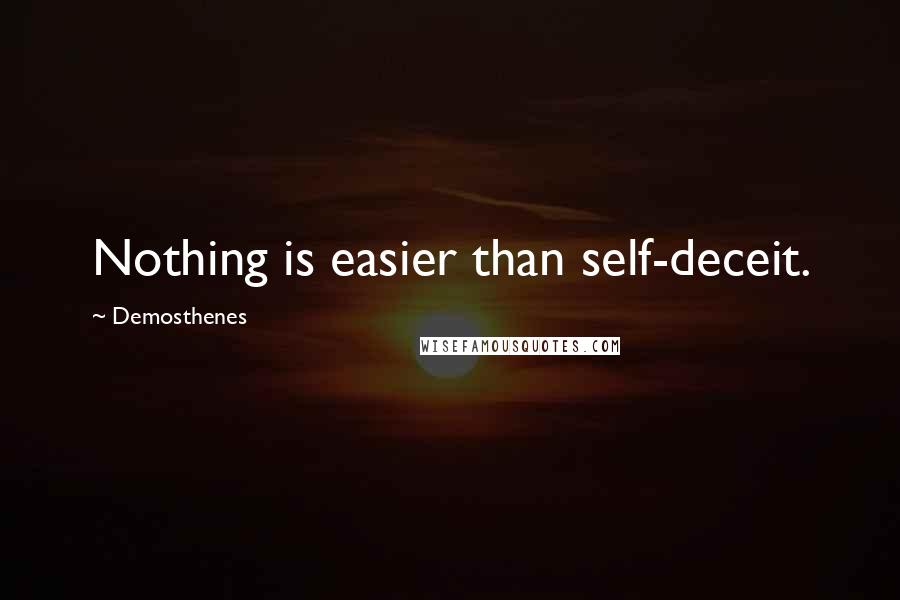 Demosthenes Quotes: Nothing is easier than self-deceit.