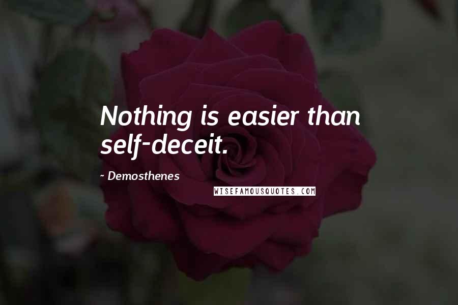 Demosthenes Quotes: Nothing is easier than self-deceit.