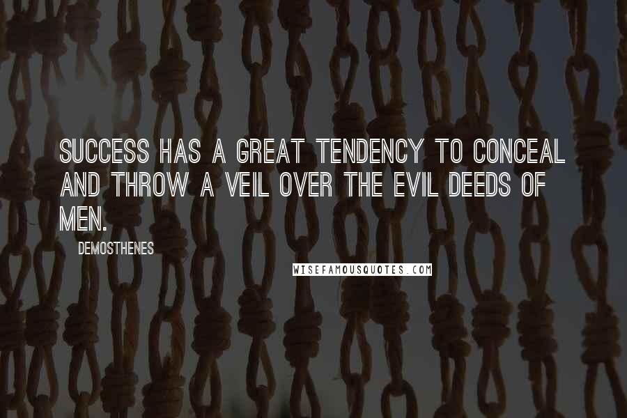 Demosthenes Quotes: Success has a great tendency to conceal and throw a veil over the evil deeds of men.