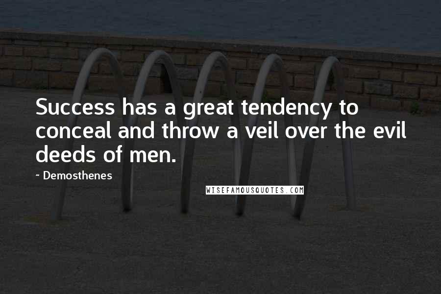 Demosthenes Quotes: Success has a great tendency to conceal and throw a veil over the evil deeds of men.