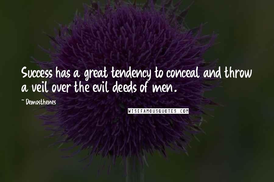 Demosthenes Quotes: Success has a great tendency to conceal and throw a veil over the evil deeds of men.