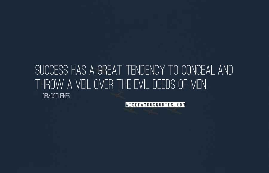 Demosthenes Quotes: Success has a great tendency to conceal and throw a veil over the evil deeds of men.