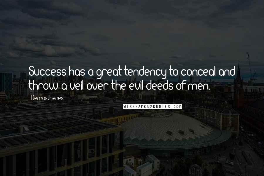Demosthenes Quotes: Success has a great tendency to conceal and throw a veil over the evil deeds of men.