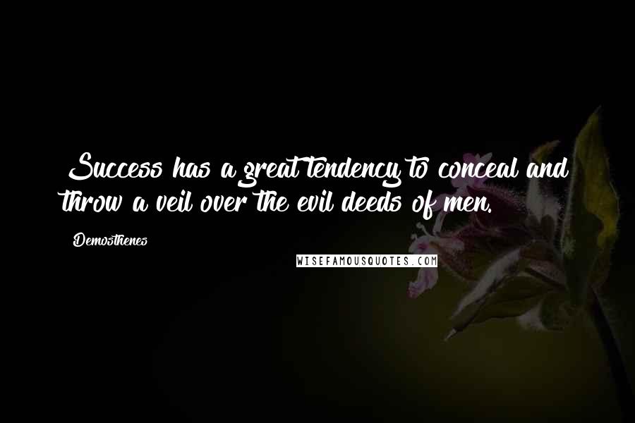 Demosthenes Quotes: Success has a great tendency to conceal and throw a veil over the evil deeds of men.