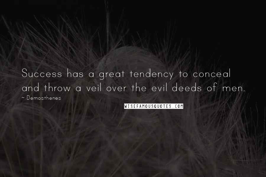 Demosthenes Quotes: Success has a great tendency to conceal and throw a veil over the evil deeds of men.