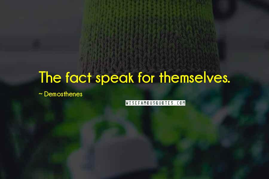 Demosthenes Quotes: The fact speak for themselves.