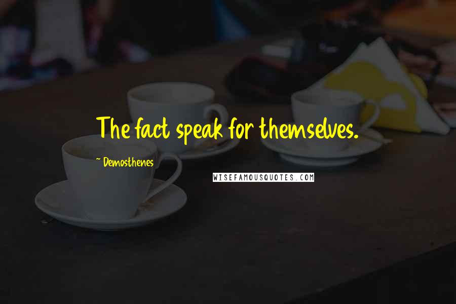 Demosthenes Quotes: The fact speak for themselves.