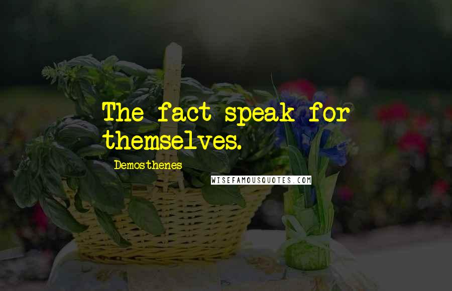 Demosthenes Quotes: The fact speak for themselves.