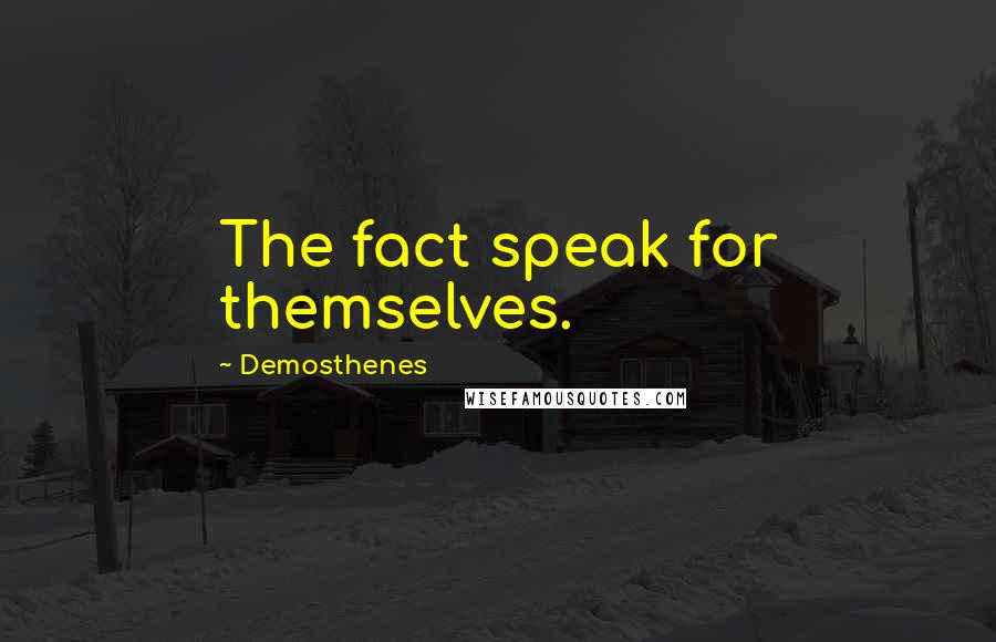 Demosthenes Quotes: The fact speak for themselves.