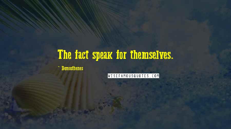 Demosthenes Quotes: The fact speak for themselves.