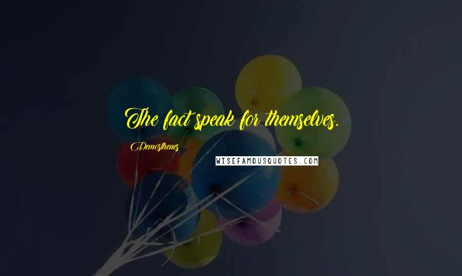 Demosthenes Quotes: The fact speak for themselves.
