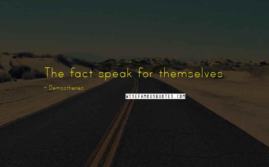 Demosthenes Quotes: The fact speak for themselves.