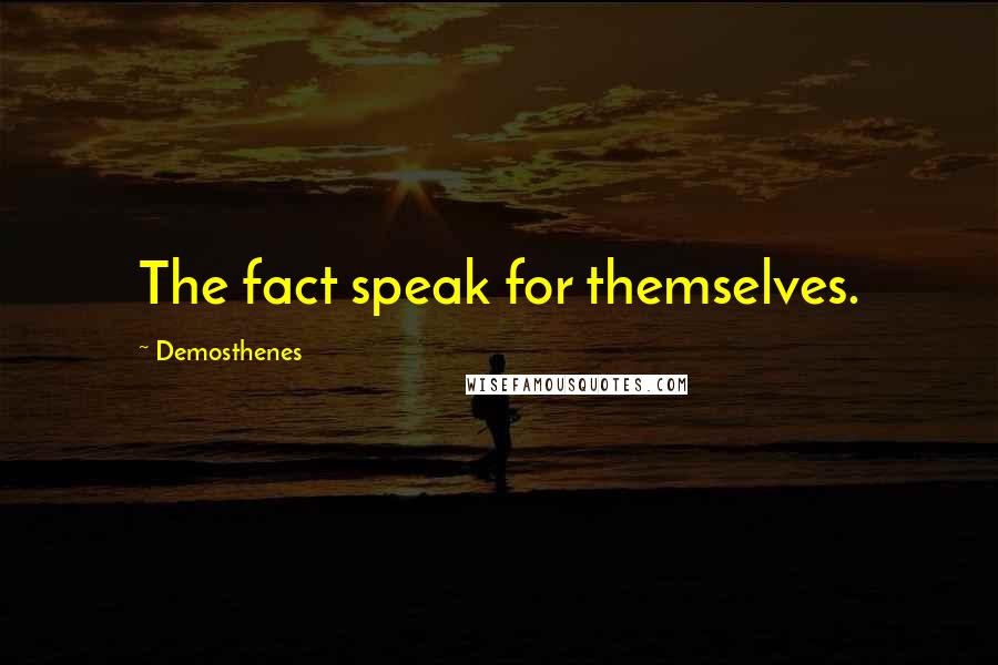 Demosthenes Quotes: The fact speak for themselves.
