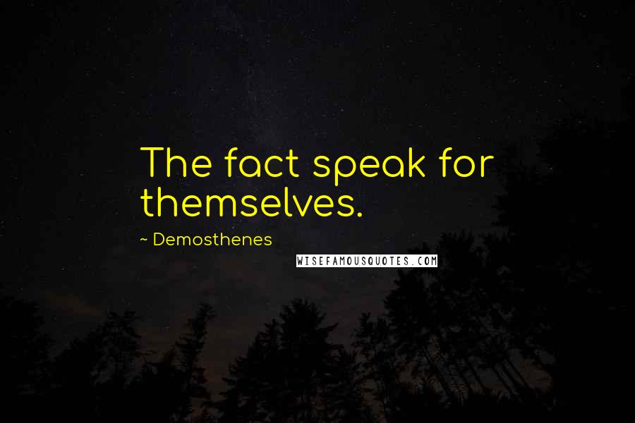 Demosthenes Quotes: The fact speak for themselves.