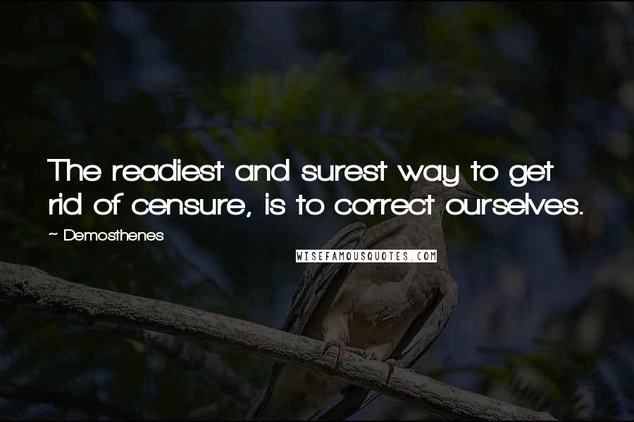 Demosthenes Quotes: The readiest and surest way to get rid of censure, is to correct ourselves.