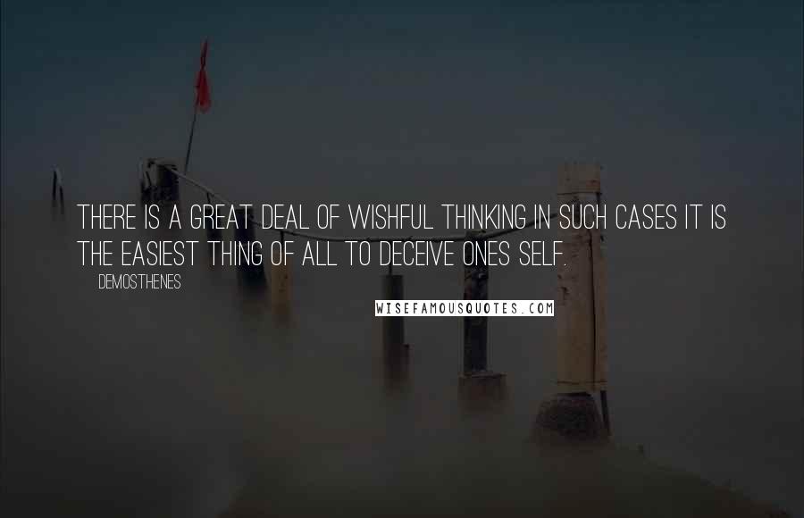 Demosthenes Quotes: There is a great deal of wishful thinking in such cases it is the easiest thing of all to deceive ones self.