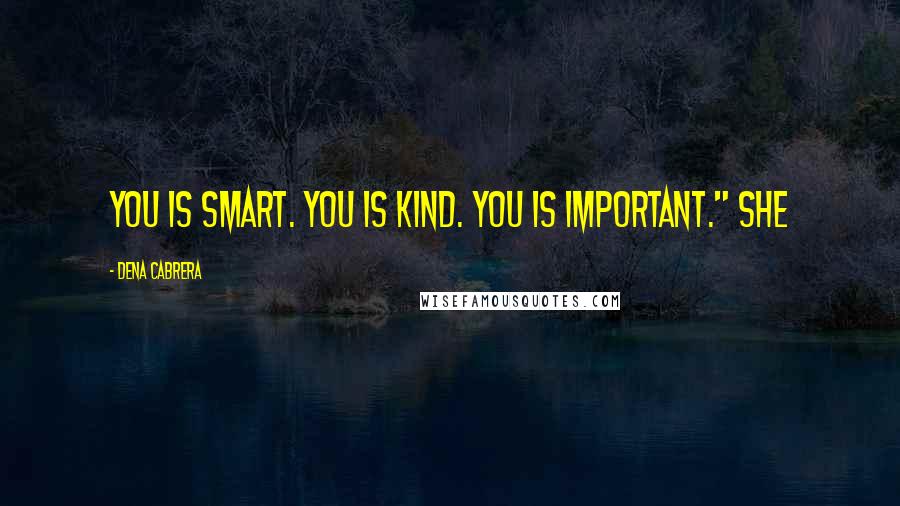 Dena Cabrera Quotes: You is smart. You is kind. You is important." She