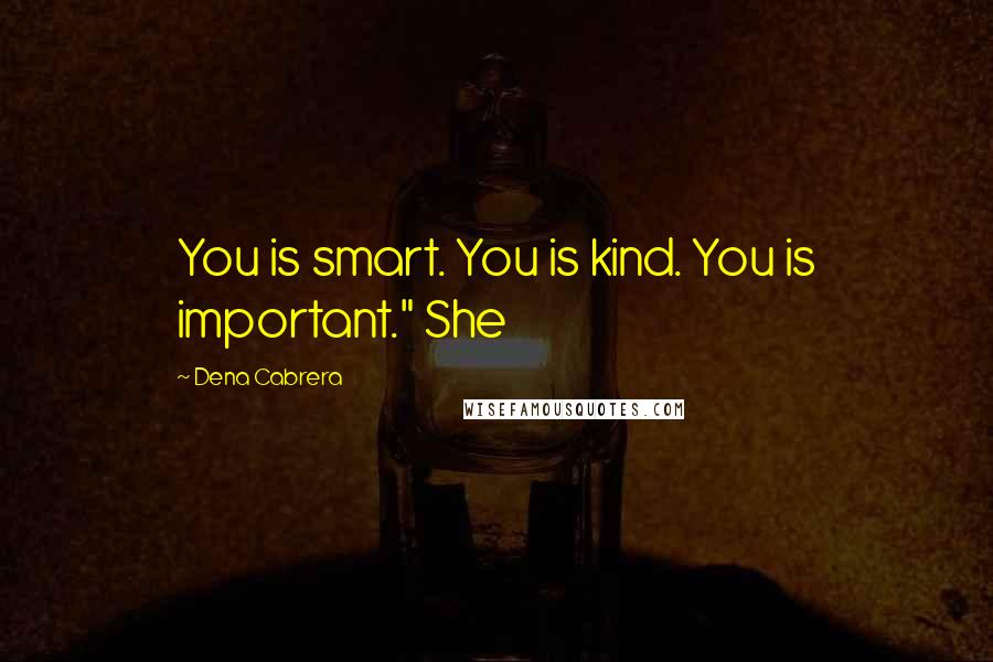 Dena Cabrera Quotes: You is smart. You is kind. You is important." She