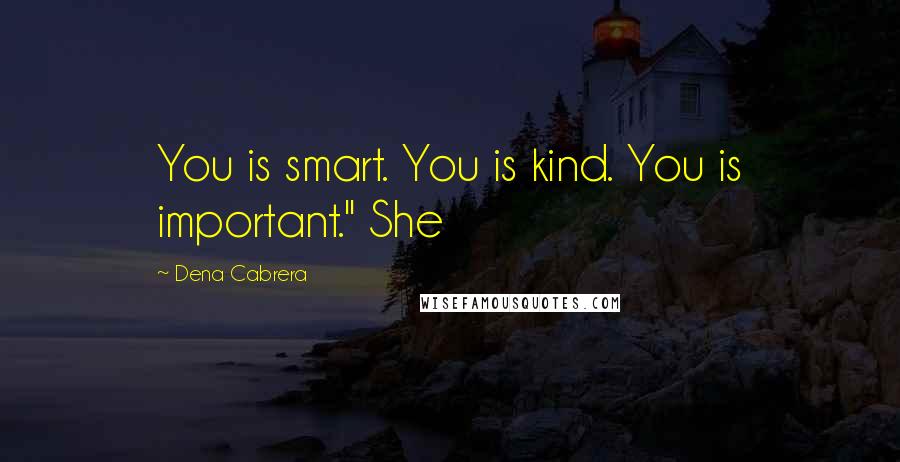 Dena Cabrera Quotes: You is smart. You is kind. You is important." She