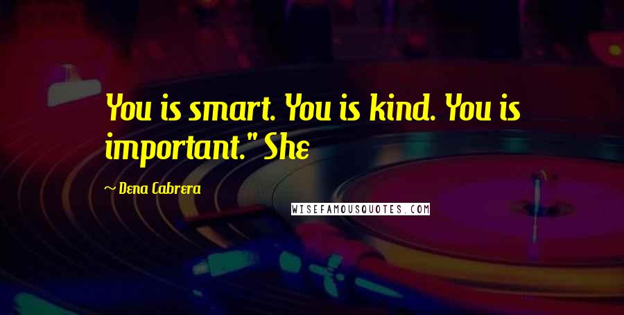 Dena Cabrera Quotes: You is smart. You is kind. You is important." She