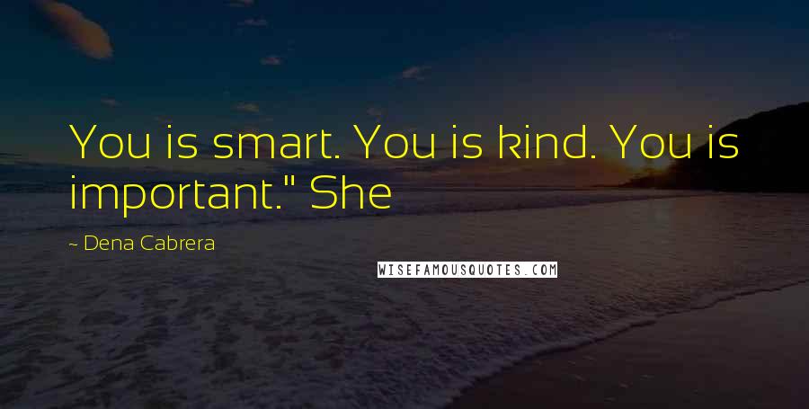 Dena Cabrera Quotes: You is smart. You is kind. You is important." She