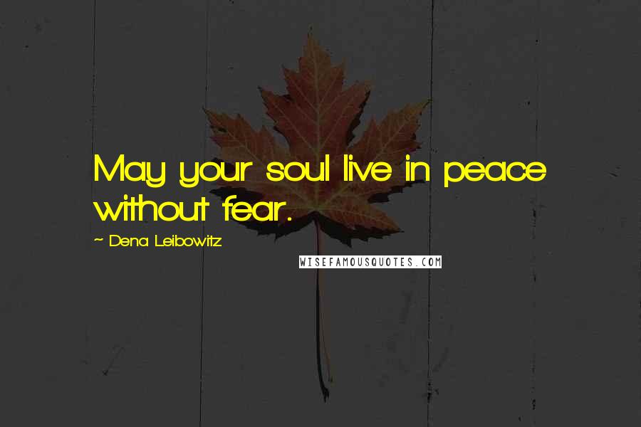 Dena Leibowitz Quotes: May your soul live in peace without fear.