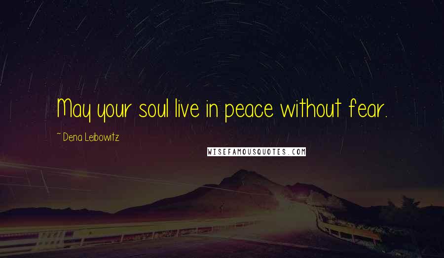 Dena Leibowitz Quotes: May your soul live in peace without fear.