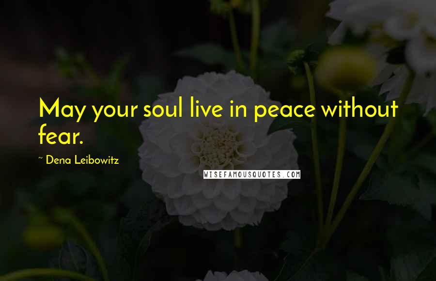 Dena Leibowitz Quotes: May your soul live in peace without fear.