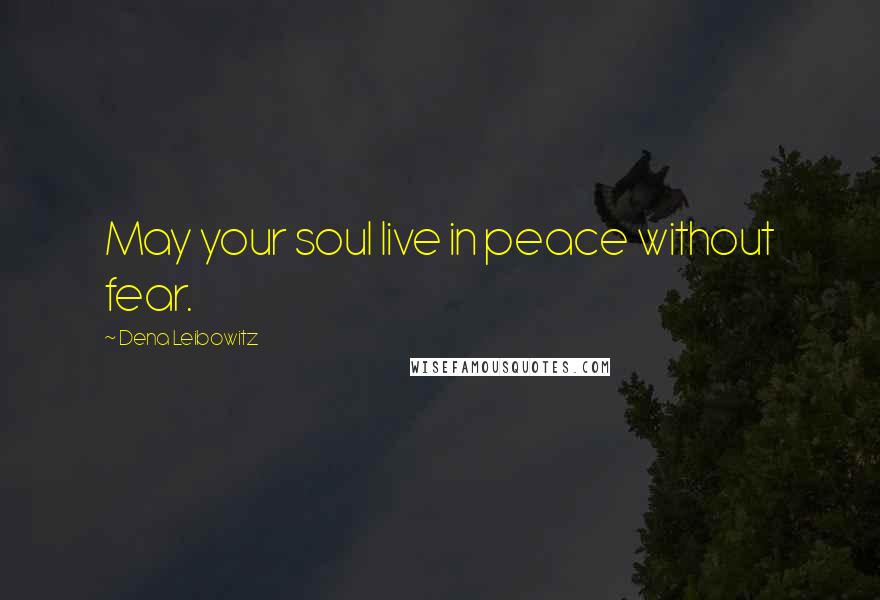 Dena Leibowitz Quotes: May your soul live in peace without fear.