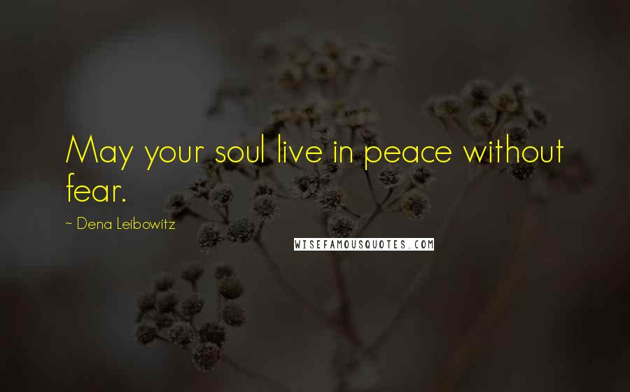 Dena Leibowitz Quotes: May your soul live in peace without fear.