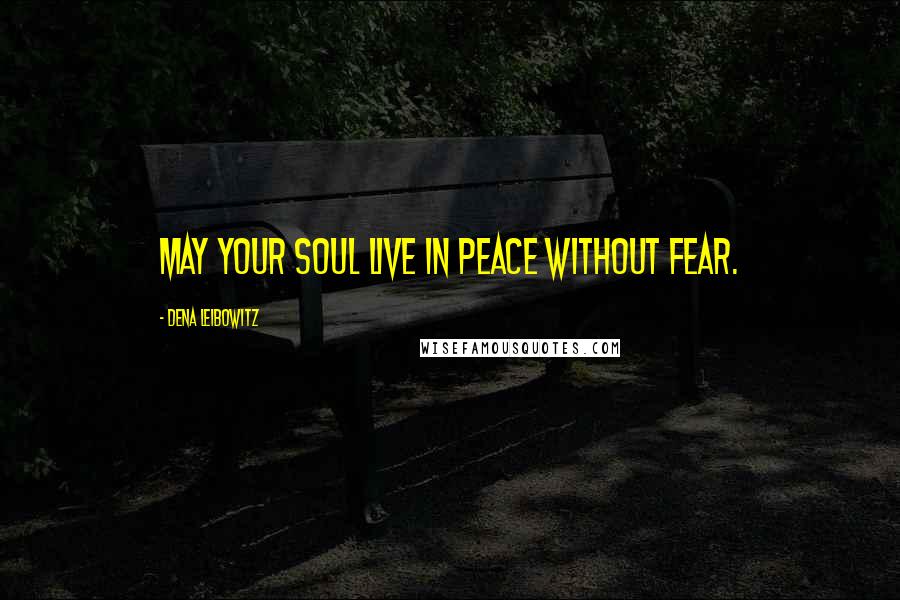 Dena Leibowitz Quotes: May your soul live in peace without fear.