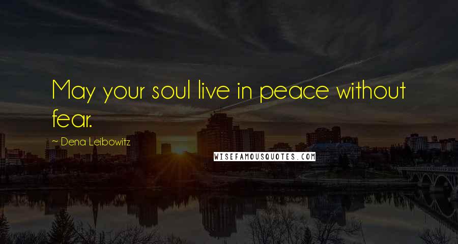 Dena Leibowitz Quotes: May your soul live in peace without fear.