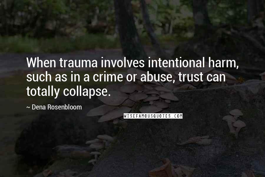 Dena Rosenbloom Quotes: When trauma involves intentional harm, such as in a crime or abuse, trust can totally collapse.