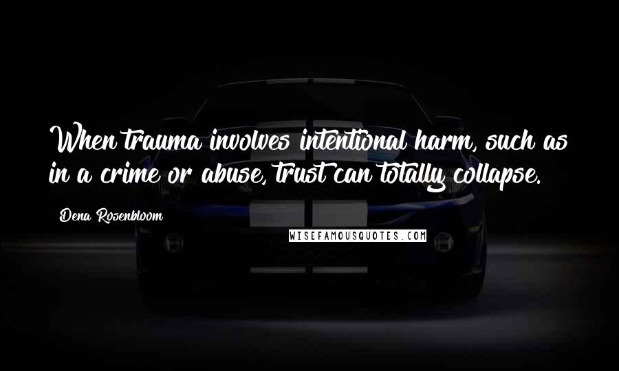 Dena Rosenbloom Quotes: When trauma involves intentional harm, such as in a crime or abuse, trust can totally collapse.