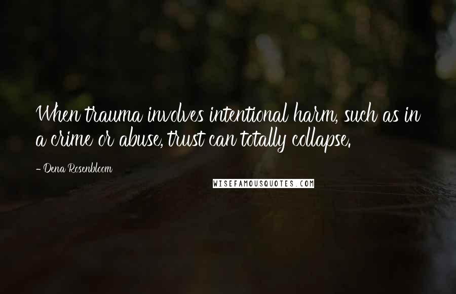 Dena Rosenbloom Quotes: When trauma involves intentional harm, such as in a crime or abuse, trust can totally collapse.