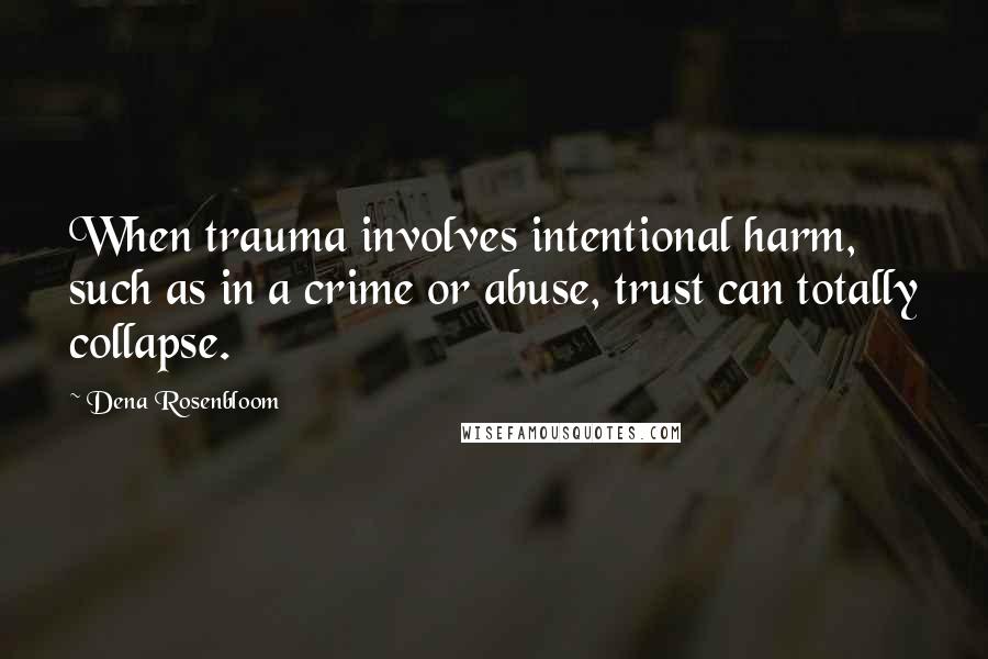 Dena Rosenbloom Quotes: When trauma involves intentional harm, such as in a crime or abuse, trust can totally collapse.