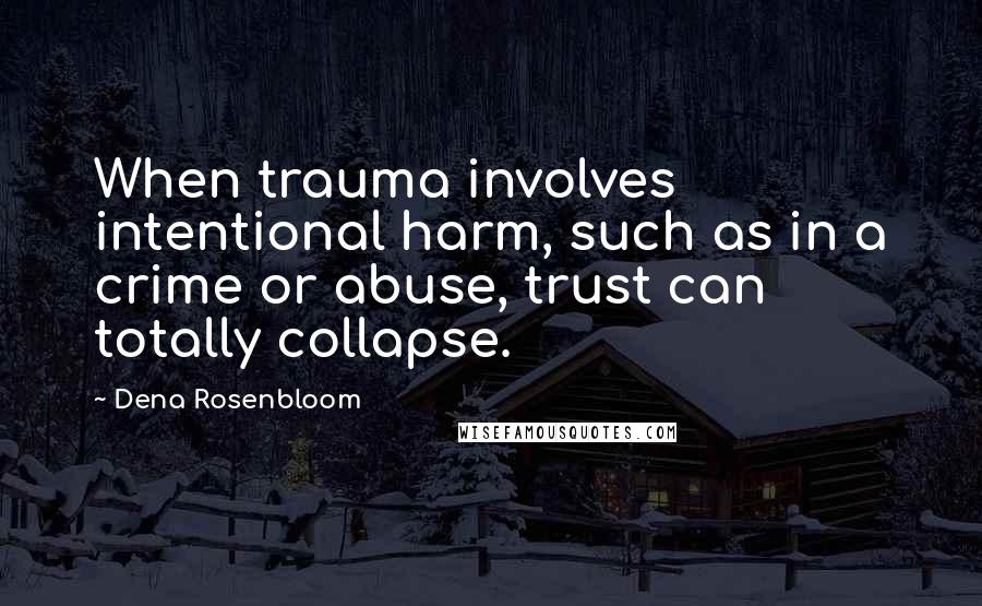 Dena Rosenbloom Quotes: When trauma involves intentional harm, such as in a crime or abuse, trust can totally collapse.