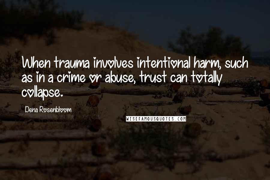 Dena Rosenbloom Quotes: When trauma involves intentional harm, such as in a crime or abuse, trust can totally collapse.