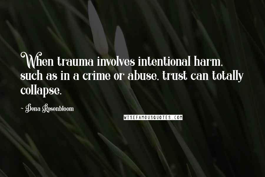 Dena Rosenbloom Quotes: When trauma involves intentional harm, such as in a crime or abuse, trust can totally collapse.