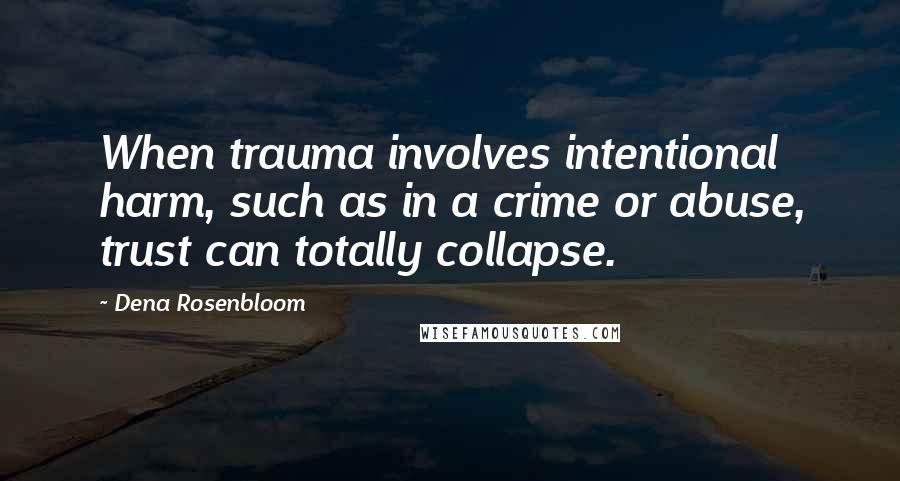 Dena Rosenbloom Quotes: When trauma involves intentional harm, such as in a crime or abuse, trust can totally collapse.