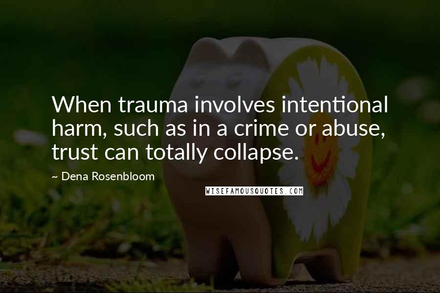 Dena Rosenbloom Quotes: When trauma involves intentional harm, such as in a crime or abuse, trust can totally collapse.