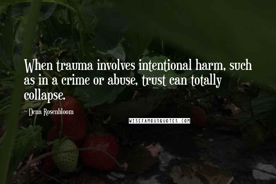 Dena Rosenbloom Quotes: When trauma involves intentional harm, such as in a crime or abuse, trust can totally collapse.