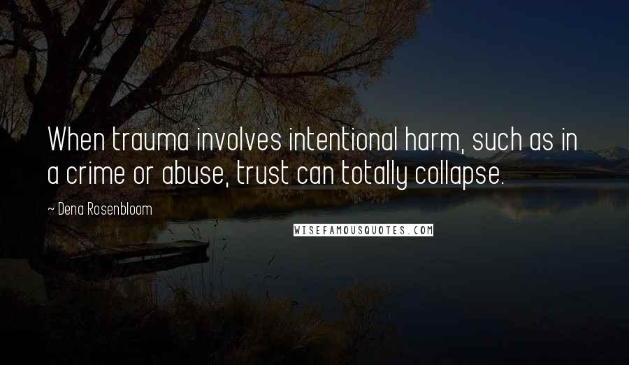 Dena Rosenbloom Quotes: When trauma involves intentional harm, such as in a crime or abuse, trust can totally collapse.