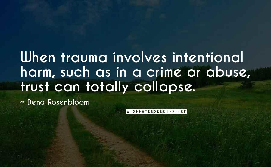 Dena Rosenbloom Quotes: When trauma involves intentional harm, such as in a crime or abuse, trust can totally collapse.