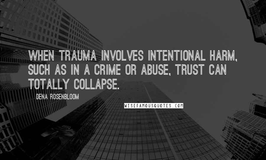 Dena Rosenbloom Quotes: When trauma involves intentional harm, such as in a crime or abuse, trust can totally collapse.