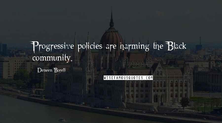 Deneen Borelli Quotes: Progressive policies are harming the Black community.